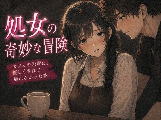 処女の奇妙な冒険 ―カフェの先輩に、優しくされて帰れなかった夜― アイキャッチ画像 【無料 | エロ漫画】